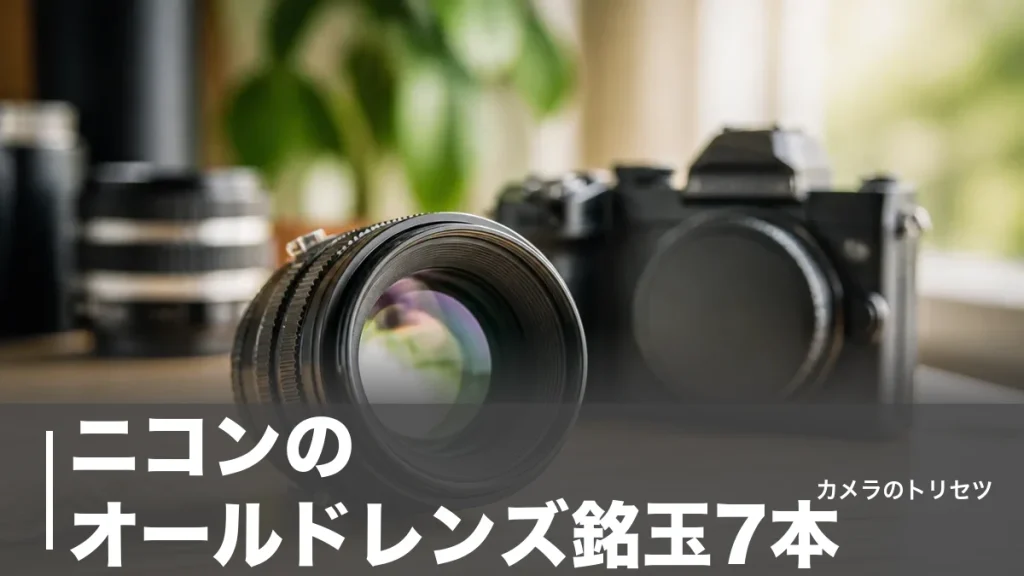 ニコンのオールドレンズ銘玉7本｜中古15,120円から狙える1本とZでの使い方のアイキャッチ画像